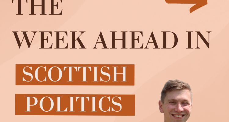 The week ahead in Scottish Politics